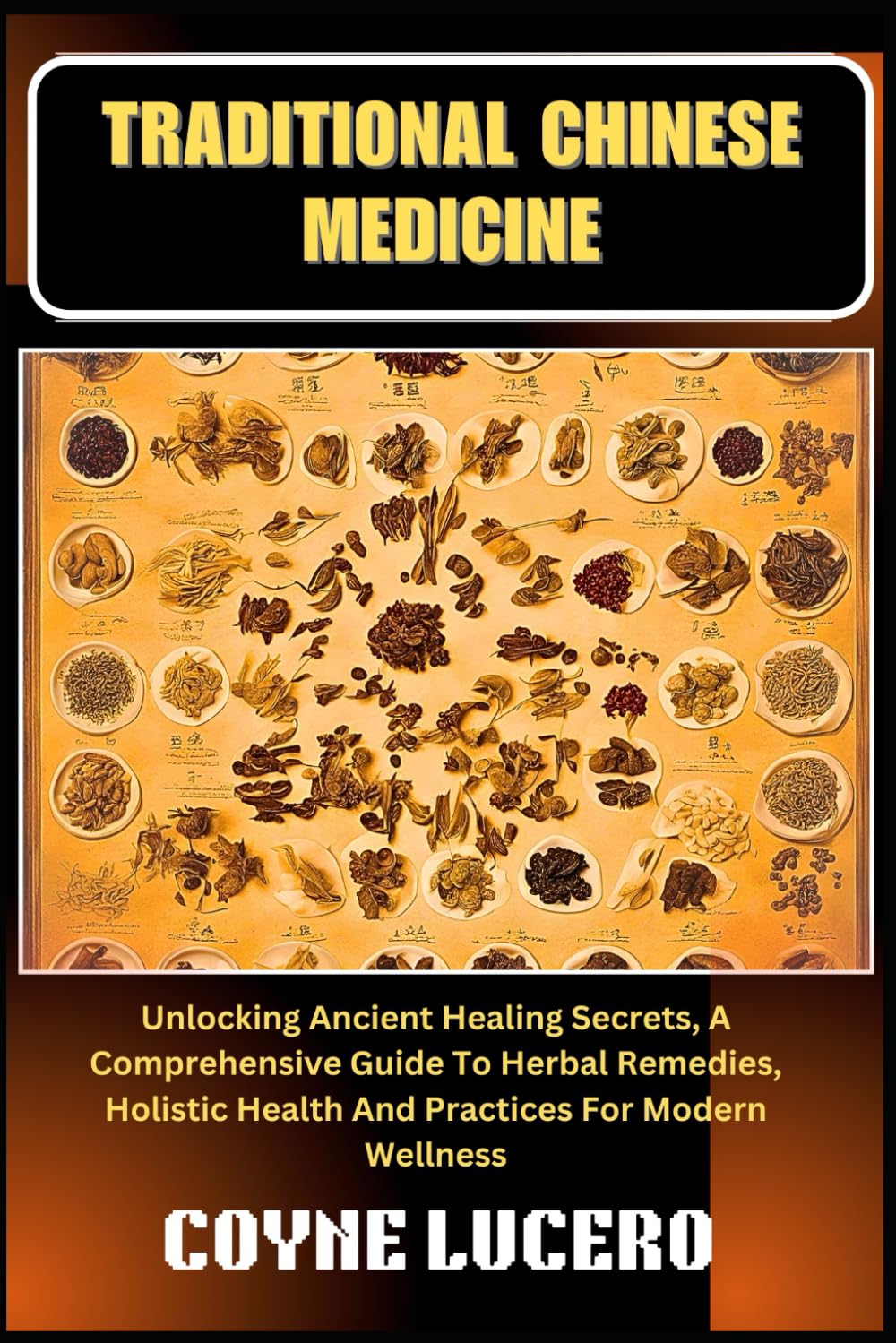 Traditional Chinese Medicine: Unlocking Ancient Healing Secrets, A Comprehensive Guide To Herbal Remedies, Holistic Health And Practices For Modern