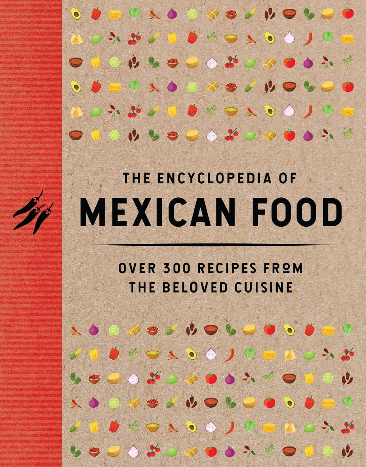 The Encyclopedia of Mexican Food: 350 Recipes from the Beloved Cuisine (Discover the Bold and Delicious Flavors of Mexican Street Food) (Encyclopedia Cookbooks)