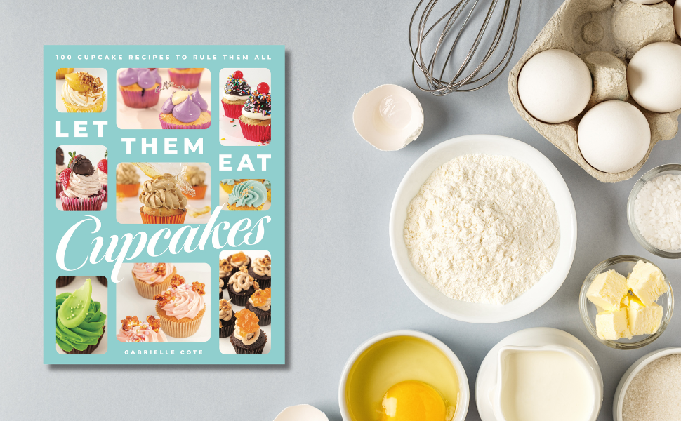 Let Them Eat Cupcakes: 100 Cupcake Recipes to Rule Them All (100 Decadent Cupcake Recipes for Every Occasion)