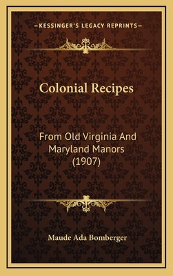 Colonial Recipes: From Old Virginia And Maryland Manors (1907) by Bomberger, Maude Ada
