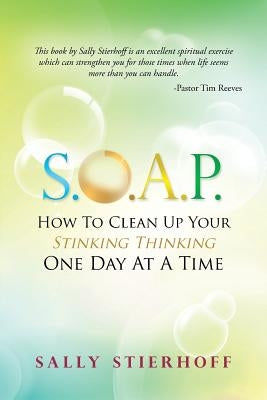 S.O.A.P. How to Clean Up Your Stinking Thinking One Day at a Time by Stierhoff, Sally