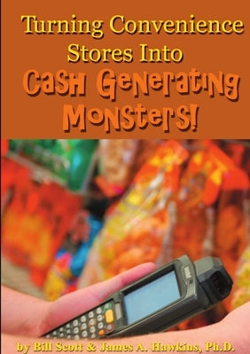 Turning Convenience Stores Into Cash Generating Monsters by Scott, Bill