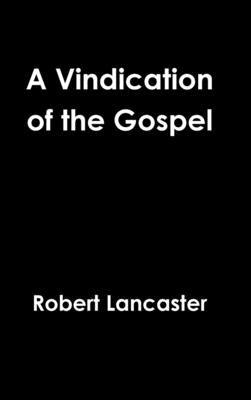 A Vindication of the Gospel by Lancaster, Robert