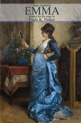 Jane Austen's Emma: a stage play by Parker, Paula K.