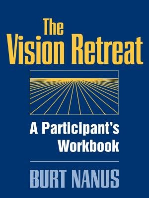 The Vision Retreat Set, a Participant's Workbook by Nanus, Burt