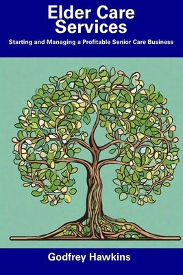 Elder Care Services: Starting and Managing a Profitable Senior Care Business by Hawkins, Godfrey