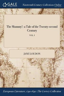 The Mummy!: a Tale of the Twenty-second Century; VOL. I by Loudon, Jane