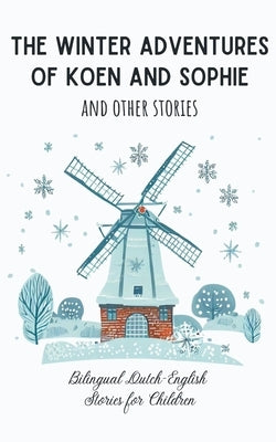 The Winter Adventures of Koen and Sophie and Other Stories: Bilingual Dutch-English Stories for Children by Books, Coledown Bilingual