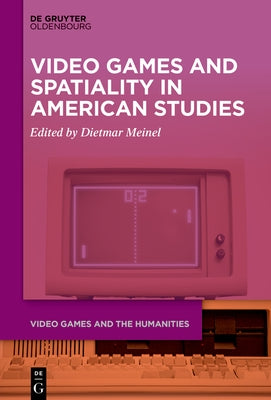 Video Games and Spatiality in American Studies by Meinel, Dietmar