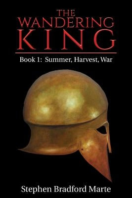 The Wandering King: Book 1: Summer, Harvest, War by Marte, Stephen Bradford