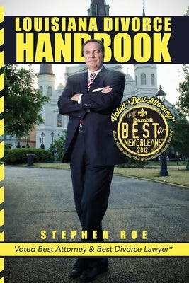 Louisiana Divorce Handbook: New Orleans Divorce Lawyer Stephen Rue's Guide on How to Win Your Divorce, Child Custody, Child Support, Spousal Support a by Rue, Stephen