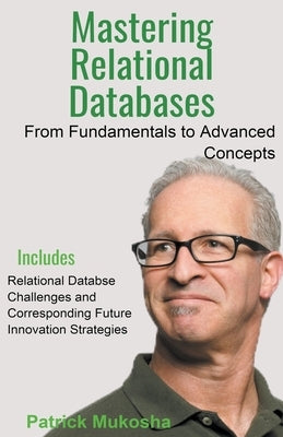 "Mastering Relational Databases: From Fundamentals to Advanced Concepts" by Mukosha, Patrick