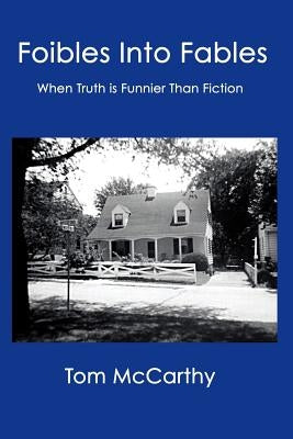 Foibles Into Fables: When Truth Is Funnier Than Fiction by McCarthy, Tom
