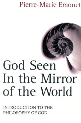 God Seen in the Mirror of the World An Introduction to the Philosophy of God by Emonet, Pierre-Marie
