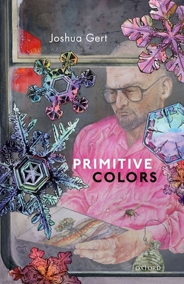 Primitive Colors: A Case Study in Neo-Pragmatist Metaphysics and Philosophy of Perception by Gert, Joshua