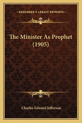 The Minister As Prophet (1905) by Jefferson, Charles Edward