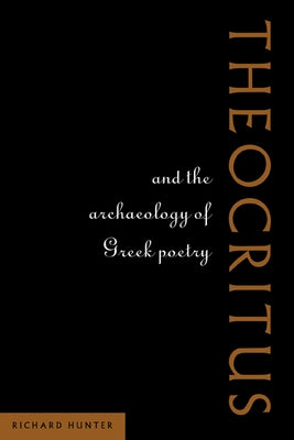 Theocritus and the Archaeology of Greek Poetry by Hunter, Richard L.