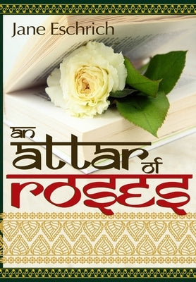 An Attar of Roses by Eschrich, Jane