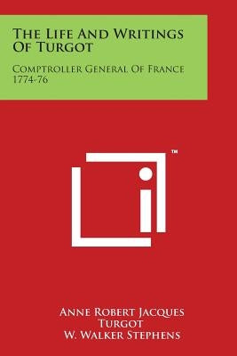 The Life And Writings Of Turgot: Comptroller General Of France 1774-76 by Turgot, Anne Robert Jacques