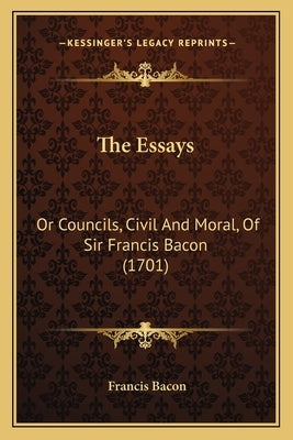 The Essays: Or Councils, Civil And Moral, Of Sir Francis Bacon (1701) by Bacon, Francis