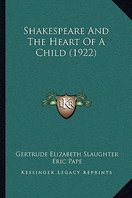 Shakespeare And The Heart Of A Child (1922) by Slaughter, Gertrude Elizabeth