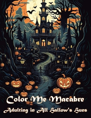 Color Me Macabre: Adulting in All Hallow's Hues: Halloween themed adult coloring book by Rivers, Arthur