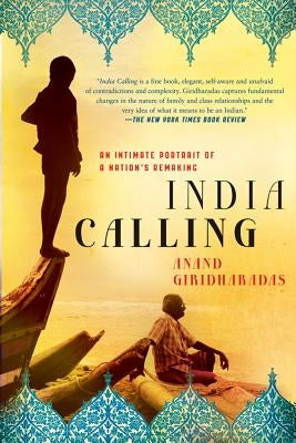 India Calling: An Intimate Portrait of a Nation's Remaking by Giridharadas, Anand