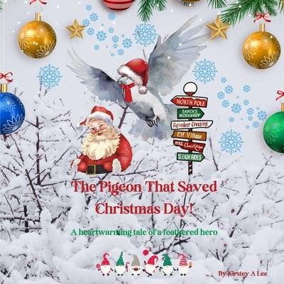The Pigeon That Saved Christmas Day: A heart-warming tale of a feathered hero by Lee, Kirstey A.