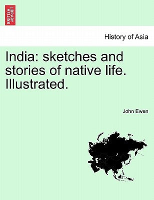 India: Sketches and Stories of Native Life. Illustrated. by Ewen, John
