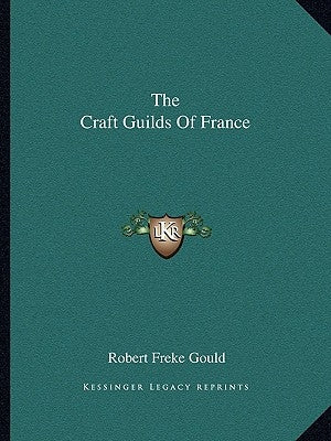 The Craft Guilds Of France by Gould, Robert Freke