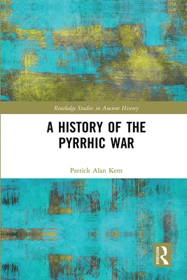 A History of the Pyrrhic War by Kent, Patrick Alan