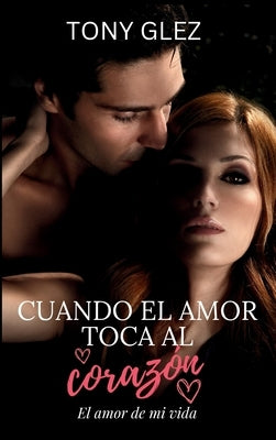 Cuando el amor toca al corazón: El amor de mi vida by Glez, Tony