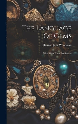 The Language Of Gems: With Their Poetic Sentiments by Woodman, Hannah Jane