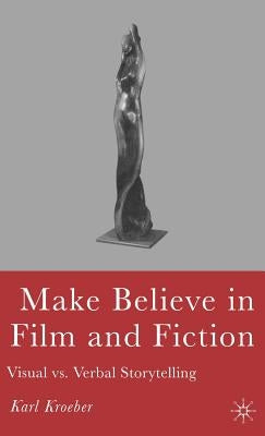 Make Believe in Film and Fiction: Visual vs. Verbal Storytelling by Kroeber, K.