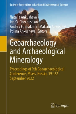 Geoarchaeology and Archaeological Mineralogy: Proceedings of 9th Geoarchaeological Conference, Miass, Russia, 19-22 September 2022 by Ankusheva, Natalia
