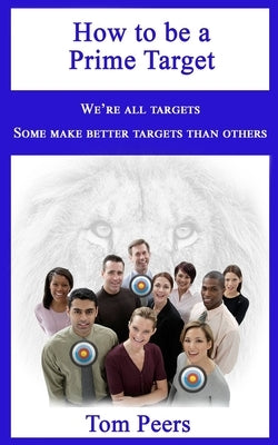 How to be a Prime Target: We're all targets - Some make better targets than others by Peers, Tom
