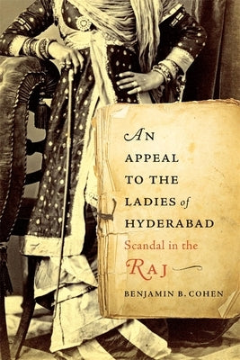 An Appeal to the Ladies of Hyderabad: Scandal in the Raj by Cohen, Benjamin B.