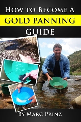 How To Become A Gold Panning Guide by Prinz, Marc