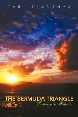 The Bermuda Triangle: Pathway to Atlantis by Trantham, Cary