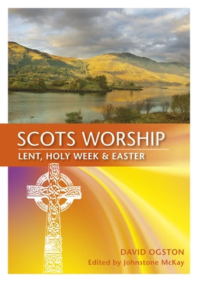 Scots Worship: Lent, Holy Week & Easter by Ogston, David