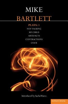 Bartlett Plays: 1: Not Talking, My Child, Artefacts, Contractions, Cock by Bartlett, Mike