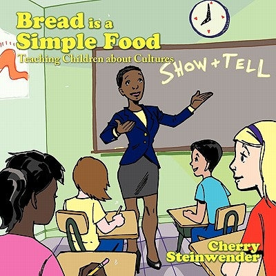 Bread is a Simple Food: Teaching Children about Cultures by Steinwender, Cherry