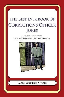 The Best Ever Book of Corrections Officer Jokes: Lots and Lots of Jokes Specially Repurposed for You-Know-Who by Young, Mark Geoffrey