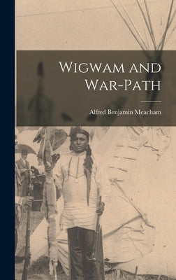 Wigwam and War-Path by Meacham, Alfred Benjamin