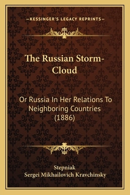 The Russian Storm-Cloud: Or Russia In Her Relations To Neighboring Countries (1886) by Stepniak