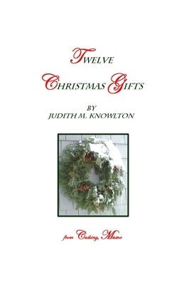 Twelve Christmas Gifts: ... From Cushing, Maine by Knowlton, Judith M.