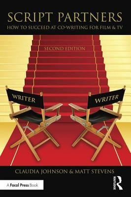 Script Partners: How to Succeed at Co-Writing for Film & TV by Stevens, Matt