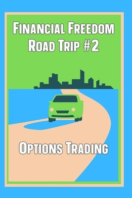 Financial Freedom Road Trip #2: Options Trading by King, Joshua