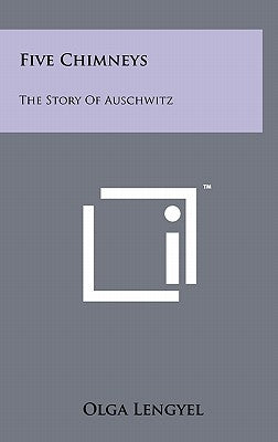 Five Chimneys: The Story Of Auschwitz by Lengyel, Olga