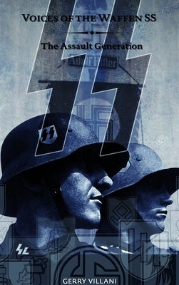 Voices of the Waffen SS - The Assault Generation by Villani, Gerry